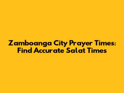 Zamboanga City Prayer Times: Find Accurate Salat Times
