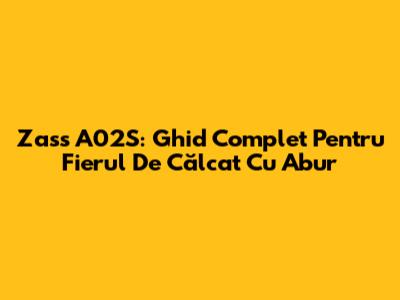 Zass A02S: Ghid Complet Pentru Fierul De Călcat Cu Abur