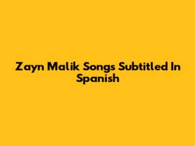 Zayn Malik Songs Subtitled In Spanish