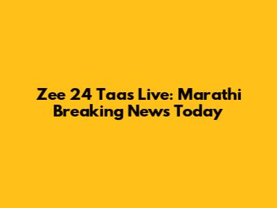 Zee 24 Taas Live: Marathi Breaking News Today
