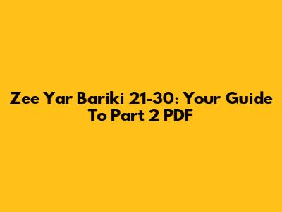 Zee Yar Bariki 21-30: Your Guide To Part 2 PDF