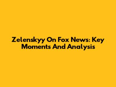 Zelenskyy On Fox News: Key Moments And Analysis