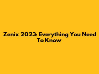Zenix 2023: Everything You Need To Know