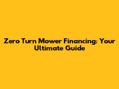Zero Turn Mower Financing: Your Ultimate Guide