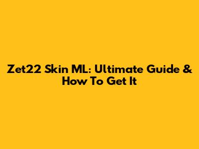 Zet22 Skin ML: Ultimate Guide & How To Get It
