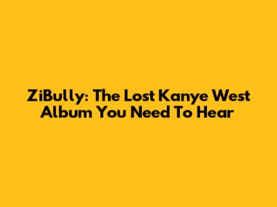 ZiBully: The Lost Kanye West Album You Need To Hear