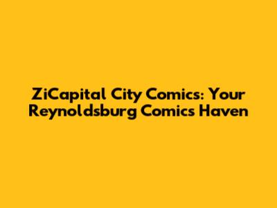 ZiCapital City Comics: Your Reynoldsburg Comics Haven