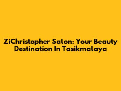 ZiChristopher Salon: Your Beauty Destination In Tasikmalaya
