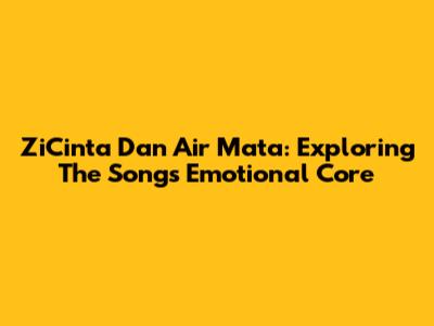 ZiCinta Dan Air Mata: Exploring The Song's Emotional Core