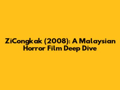 ZiCongkak (2008): A Malaysian Horror Film Deep Dive