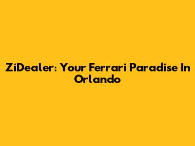 ZiDealer: Your Ferrari Paradise In Orlando