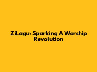ZiLagu: Sparking A Worship Revolution