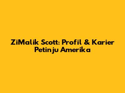 ZiMalik Scott: Profil & Karier Petinju Amerika