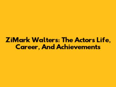 ZiMark Walters: The Actor's Life, Career, And Achievements