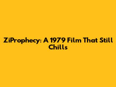ZiProphecy: A 1979 Film That Still Chills