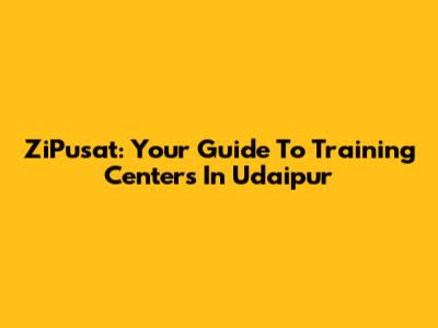 ZiPusat: Your Guide To Training Centers In Udaipur