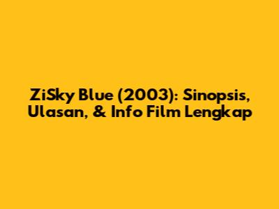 ZiSky Blue (2003): Sinopsis, Ulasan, & Info Film Lengkap