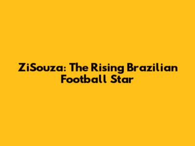 ZiSouza: The Rising Brazilian Football Star