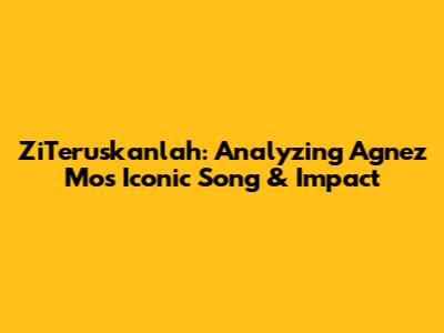 ZiTeruskanlah: Analyzing Agnez Mo's Iconic Song & Impact