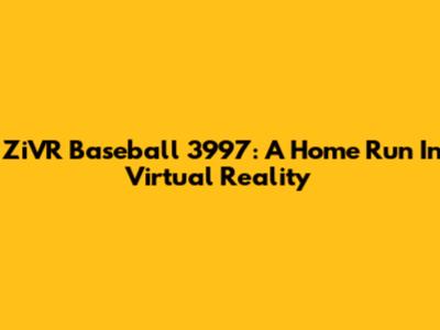 ZiVR Baseball 3997: A Home Run In Virtual Reality