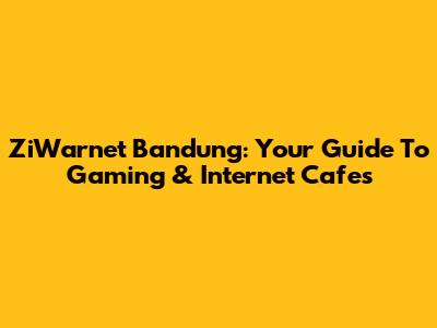 ZiWarnet Bandung: Your Guide To Gaming & Internet Cafes
