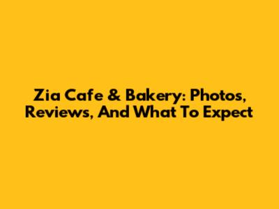Zia Cafe & Bakery: Photos, Reviews, And What To Expect