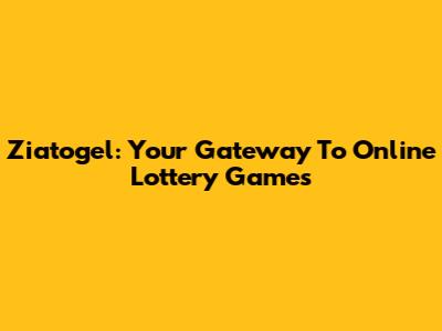 Ziatogel: Your Gateway To Online Lottery Games