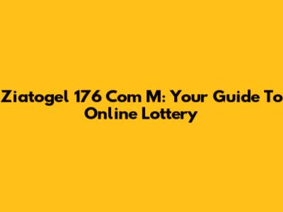 Ziatogel 176 Com M: Your Guide To Online Lottery