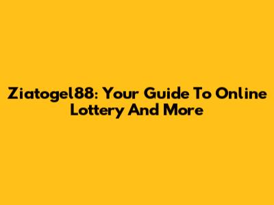 Ziatogel88: Your Guide To Online Lottery And More