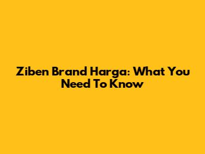 Ziben Brand Harga: What You Need To Know