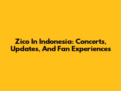 Zico In Indonesia: Concerts, Updates, And Fan Experiences