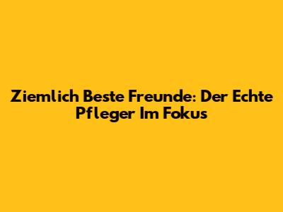 Ziemlich Beste Freunde: Der Echte Pfleger Im Fokus