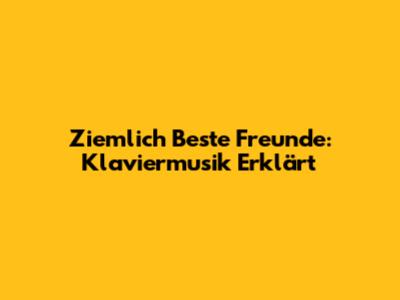 Ziemlich Beste Freunde: Klaviermusik Erklärt