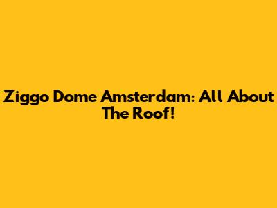 Ziggo Dome Amsterdam: All About The Roof!