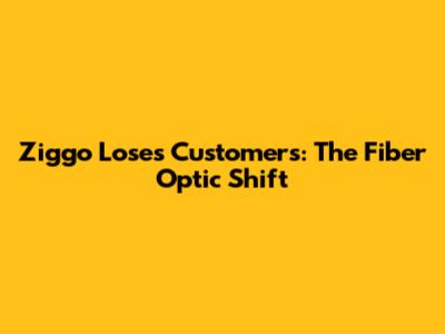 Ziggo Loses Customers: The Fiber Optic Shift