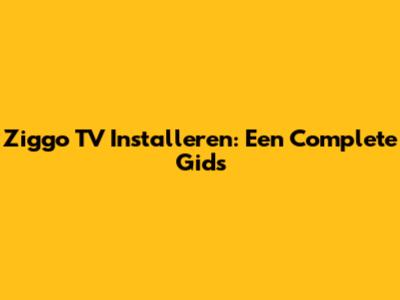 Ziggo TV Installeren: Een Complete Gids