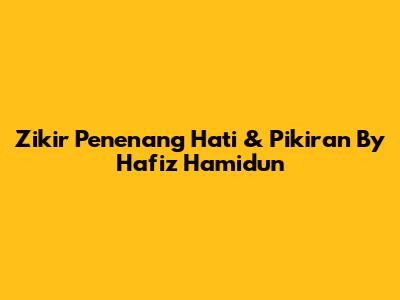 Zikir Penenang Hati & Pikiran By Hafiz Hamidun