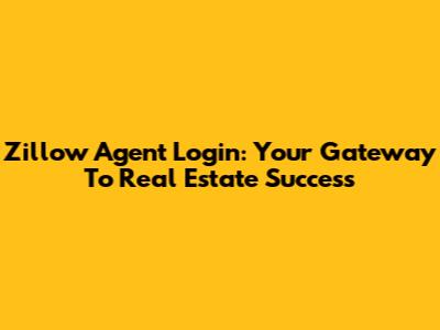 Zillow Agent Login: Your Gateway To Real Estate Success