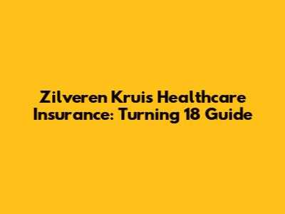Zilveren Kruis Healthcare Insurance: Turning 18 Guide
