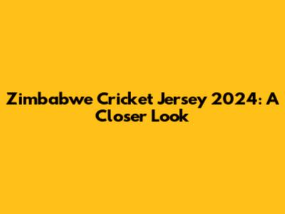 Zimbabwe Cricket Jersey 2024: A Closer Look