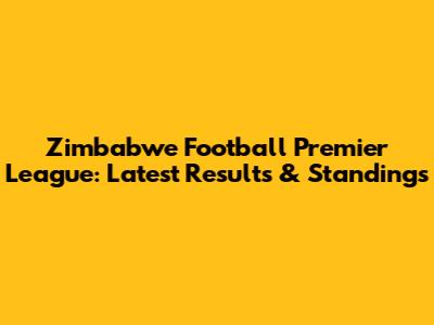 Zimbabwe Football Premier League: Latest Results & Standings