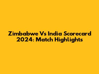 Zimbabwe Vs India Scorecard 2024: Match Highlights