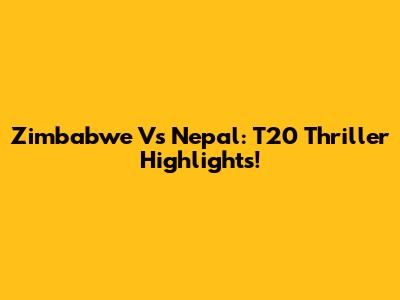 Zimbabwe Vs Nepal: T20 Thriller Highlights!