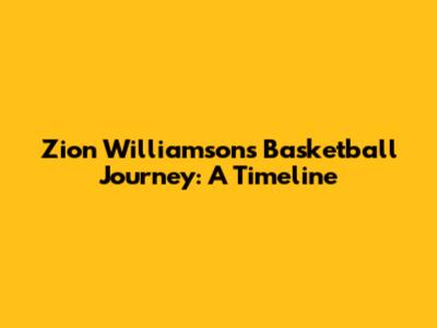 Zion Williamson's Basketball Journey: A Timeline