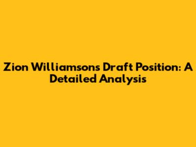 Zion Williamson's Draft Position: A Detailed Analysis