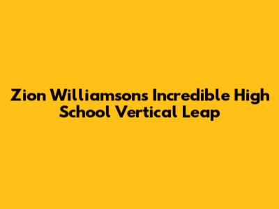 Zion Williamson's Incredible High School Vertical Leap