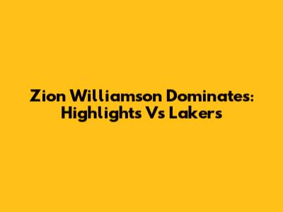 Zion Williamson Dominates: Highlights Vs Lakers