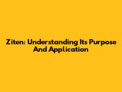 Ziten: Understanding Its Purpose And Application