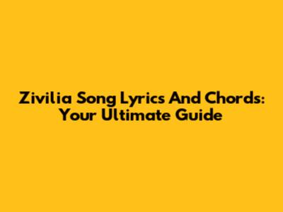 Zivilia Song Lyrics And Chords: Your Ultimate Guide