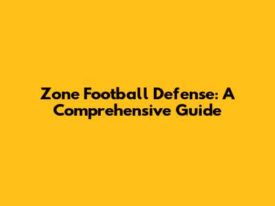 Zone Football Defense: A Comprehensive Guide